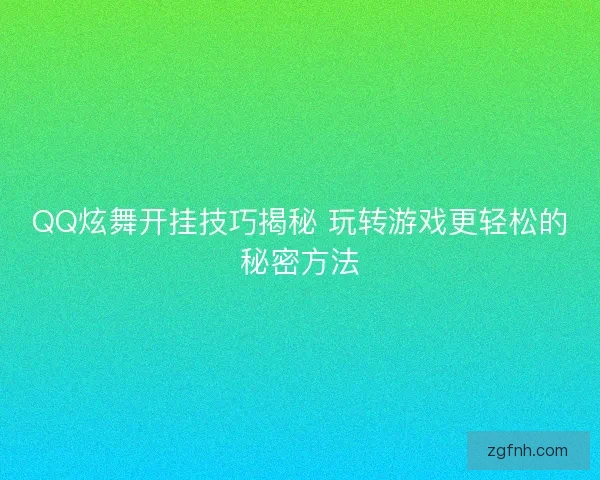 QQ炫舞开挂技巧揭秘 玩转游戏更轻松的秘密方法